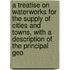 A Treatise On Waterworks For The Supply Of Cities And Towns, With A Description Of The Principal Geo