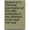Account Of A Chemical Examination Of The Celtic Antiquities In The Collection Of The Royal Irish Aca door John William Mallet