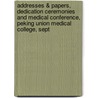 Addresses & Papers, Dedication Ceremonies And Medical Conference, Peking Union Medical College, Sept by . Anonymous