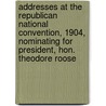 Addresses At The Republican National Convention, 1904, Nominating For President, Hon. Theodore Roose by Kanegsberg Henry