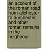 An Account Of The Roman Road From Allchester To Dorchester, And Other Roman Remains In The Neighbour door Ashmolean Society Robert Hussey