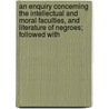 An Enquiry Concerning The Intellectual And Moral Faculties, And Literature Of Negroes; Followed With door H. Gregoire