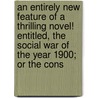 An Entirely New Feature Of A Thrilling Novel! Entitled, The Social War Of The Year 1900; Or The Cons by Landis Simon M. (Simon Mohler)