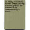 An Essay Concerning Human Understanding; With Thoughts On The Conduct Of The Understanding. To Which door Locke John