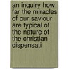 An Inquiry How Far The Miracles Of Our Saviour Are Typical Of The Nature Of The Christian Dispensati by Sir John Murray