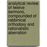 Analytical Review Of Twelve Sermons, Compounded Of Rabbinical Orthodoxy And Rationalistic Aberration door . Anonymous