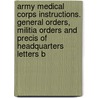 Army Medical Corps Instructions. General Orders, Militia Orders And Precis Of Headquarters Letters B door . Anonymous