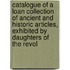 Catalogue Of A Loan Collection Of Ancient And Historic Articles, Exhibited By Daughters Of The Revol