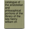Catalogue Of The Aristotelian And Philosophical Portions Of The Library Of The Late Henry William Ch door Pembroke College (University Library