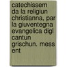 Catechissem Da La Religiun Christianna, Par La Giuventegna Evangelica Digl Cantun Grischun. Mess Ent door Franz Walther