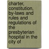 Charter, Constitution, By-Laws And Rules And Regulations Of The Presbyterian Hospital In The City Of door N.Y. Presbyterian Hospital (New York