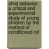 Child Behavior; A Critical And Experimental Study Of Young Children By The Method Of Conditioned Ref