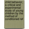 Child Behavior; A Critical And Experimental Study Of Young Children By The Method Of Conditioned Ref by Florence Edna Mateer