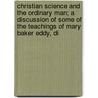 Christian Science And The Ordinary Man; A Discussion Of Some Of The Teachings Of Mary Baker Eddy, Di door Walter S. Harris