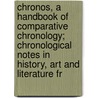 Chronos, A Handbook Of Comparative Chronology; Chronological Notes In History, Art And Literature Fr door Hart Rabie J