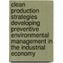 Clean Production Strategies Developing Preventive Environmental Management in the Industrial Economy