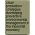 Clean Production Strategies Developing Preventive Environmental Management in the Industrial Economy