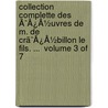 Collection Complette Des Ã¯Â¿Â½Uvres De M. De Crã¯Â¿Â½Billon Le Fils. ...  Volume 3 Of 7 door Onbekend
