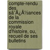 Compte-Rendu Des Sã¯Â¿Â½Ances De La Commission Royale D'Histoire, Ou, Recueil De Ses Bulletins door Onbekend
