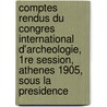 Comptes Rendus Du Congres International D'Archeologie, 1re Session, Athenes 1905, Sous La Presidence door Onbekend