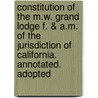 Constitution Of The M.W. Grand Lodge F. & A.M. Of The Jurisdiction Of California. Annotated. Adopted door Onbekend
