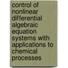 Control of Nonlinear Differential Algebraic Equation Systems with Applications to Chemical Processes by Prodromos Daoutidis
