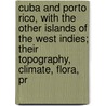 Cuba And Porto Rico, With The Other Islands Of The West Indies; Their Topography, Climate, Flora, Pr door Hill Robert Thomas