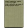 Current Challenges In Skull Base Medicine For Otolaryngologists, An Issue Of Otolaryngologic Clinics door Douglas Backous