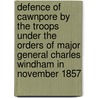 Defence Of Cawnpore By The Troops Under The Orders Of Major General Charles Windham In November 1857 door John Adye