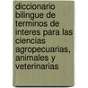 Diccionario Bilingue de Terminos de Interes Para Las Ciencias Agropecuarias, Animales y Veterinarias door Norma Aguilar