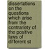 Dissertations On The Questions Which Arise From The Contrariety Of The Positive Laws Of Different St