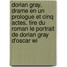 Dorian Gray, Drame En Un Prologue Et Cinq Actes, Tire Du Roman Le Portrait De Dorian Gray D'Oscar Wi door S. Mercet