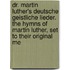 Dr. Martin Luther's Deutsche Geistliche Lieder. The Hymns Of Martin Luther, Set To Their Original Me