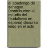 El Abadengo De Sahagun. (Contribucion Al Estudio Del Feudalismo En Espana) Discurso Leido En El Acto by Julio Puyol