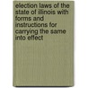 Election Laws Of The State Of Illinois With Forms And Instructions For Carrying The Same Into Effect by State Illinois. Offic