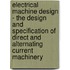 Electrical Machine Design - The Design and Specification of Direct and Alternating Current Machinery