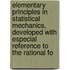 Elementary Principles In Statistical Mechanics, Developed With Especial Reference To The Rational Fo