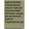 Ephemerides Caesarianae Rerum Inde Ab Ineunte Bello Africano Usque Ad Extremum Bellum Hispaniense Ge by Eugen Nicolaus Fourer