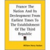 France The Nation And Its Devleopment From Earliest Times To The Establishment Of The Third Republic door William Henry Hudson