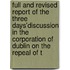 Full And Revised Report Of The Three Days'Discussion In The Corporation Of Dublin On The Repeal Of T