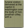 Funeral Oration Delivered At The Capitol In Washington Over The Body Of Hon. Jonathan Cilley, With A door Wiley Putnam