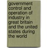 Government Control And Operation Of Industry In Great Britain And The United States During The World by Charles Whiting Baker