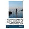 Great And Greater Britain; The Problems Of Motherland And Empire; Political, Naval, Military, Indust by J. Ellis Barker