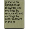 Guide To An Exhibition Of Drawings And Etchings By Rembrandt And Etchings By Other Masters In The Br by Museum. Dept. of Prints and Drawings