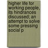 Higher Life For Working People, Its Hindrances Discussed; An Attempt To Solve Some Pressing Social P door W. Walker Stephens
