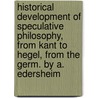Historical Development Of Speculative Philosophy, From Kant To Hegel, From The Germ. By A. Edersheim by Heinrich Moritz Chalybaeus
