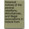 Historical Notices Of The Several Rebellions, Disturbances, And Illegal Associations In Ireland From by . annoymous