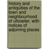 History And Antiquities Of The Town And Neighbourhood Of Uttoxeter, With Notices Of Adjoining Places door Francis Redfern