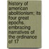 History Of American Abolitionism; Its Four Great Epochs. Embracing Narratives Of The Ordinance Of 17