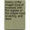 History Of The Chapel Royal Of Scotland, With The Register Of The Chapel Royal Of Stirling, And Obse door Stirling town chapel royal Cha Rogers